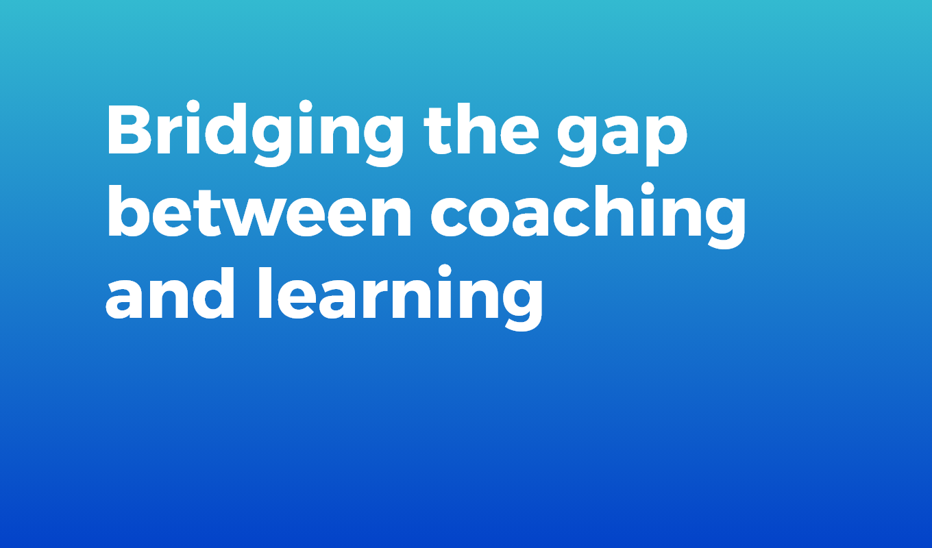 Bridging the gap between coaching and learning